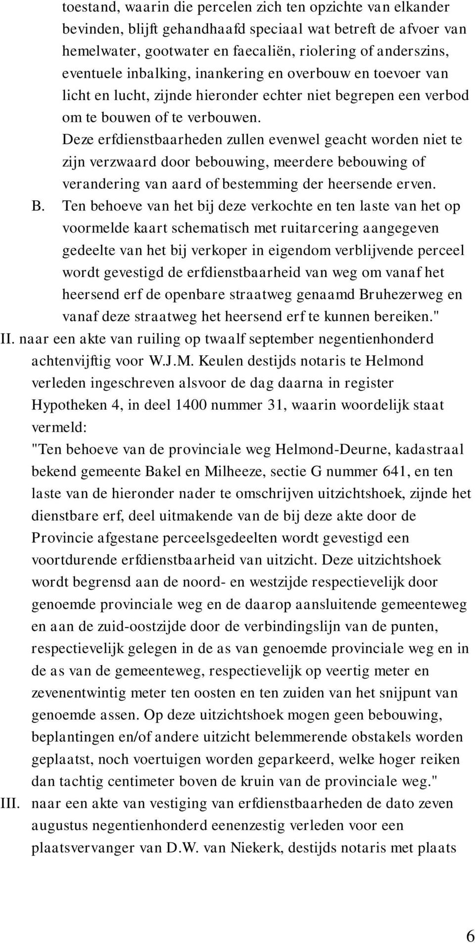 Deze erfdienstbaarheden zullen evenwel geacht worden niet te zijn verzwaard door bebouwing, meerdere bebouwing of verandering van aard of bestemming der heersende erven. B.