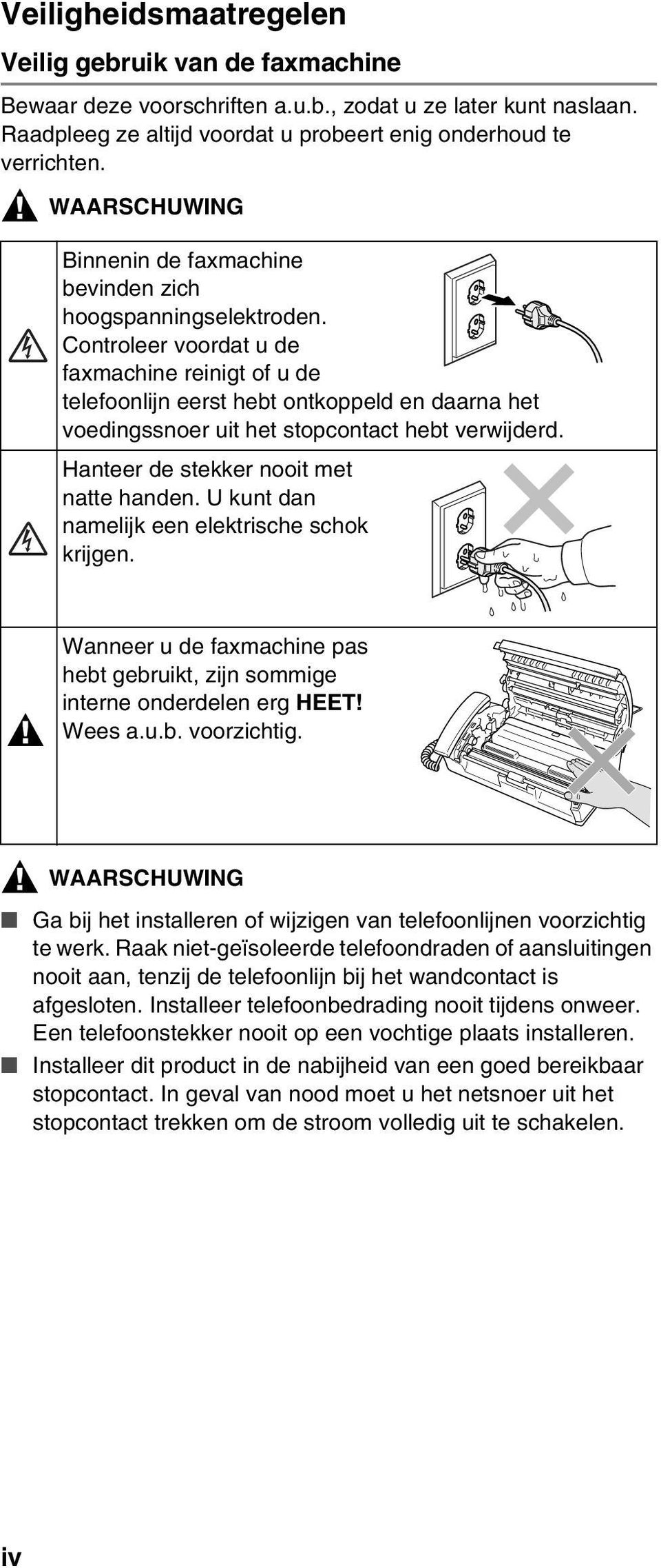 Controleer voordat u de faxmachine reinigt of u de telefoonlijn eerst hebt ontkoppeld en daarna het voedingssnoer uit het stopcontact hebt verwijderd. Hanteer de stekker nooit met natte handen.