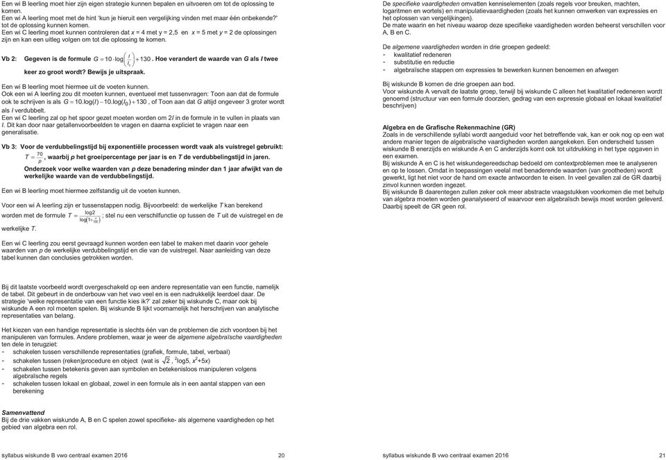 Een wi C leerling moet kunnen controleren dat = 4 met y =,5 en = 5 met y = de oplossingen zijn en kan een uitleg volgen om tot die oplossing te komen. Vb : Gegeven is de formule I G 10 log 130 I.