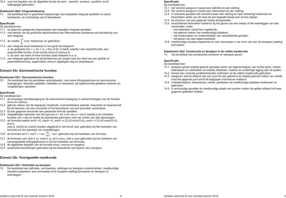 1 bij daarvoor geëigende toepassingen een bepaalde integraal opstellen. 11. met behulp van de grafische rekenmachine een Riemannsom berekenen als benadering van een integraal b 11.