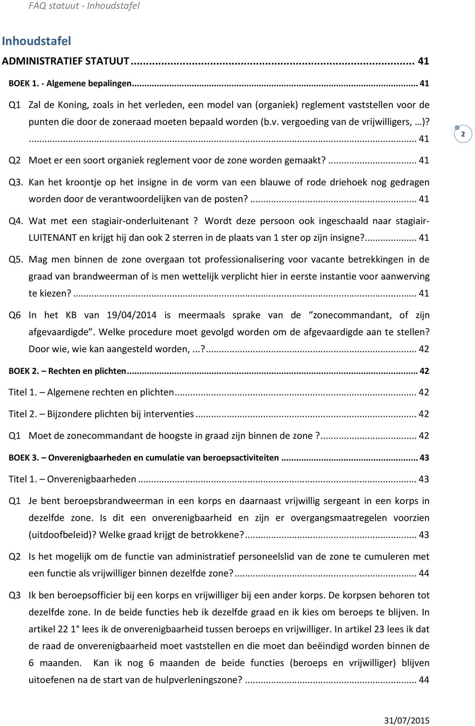 ... 41 2 Q2 Moet er een soort organiek reglement voor de zone worden gemaakt?... 41 Q3.