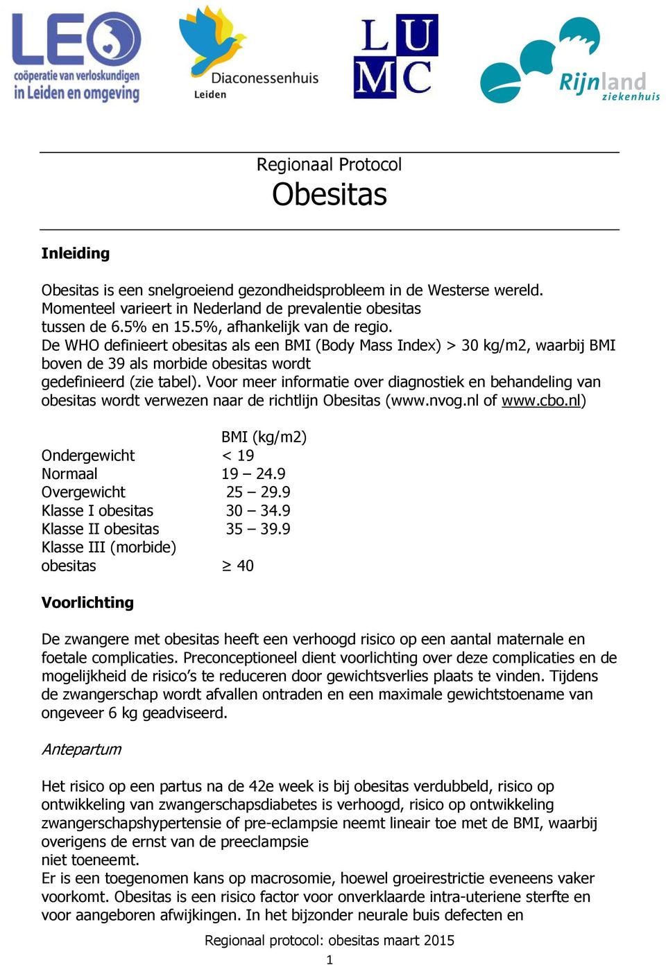Voor meer informatie over diagnostiek en behandeling van obesitas wordt verwezen naar de richtlijn Obesitas (www.nvog.nl of www.cbo.nl) BMI (kg/m2) Ondergewicht < 19 Normaal 19 24.9 Overgewicht 25 29.