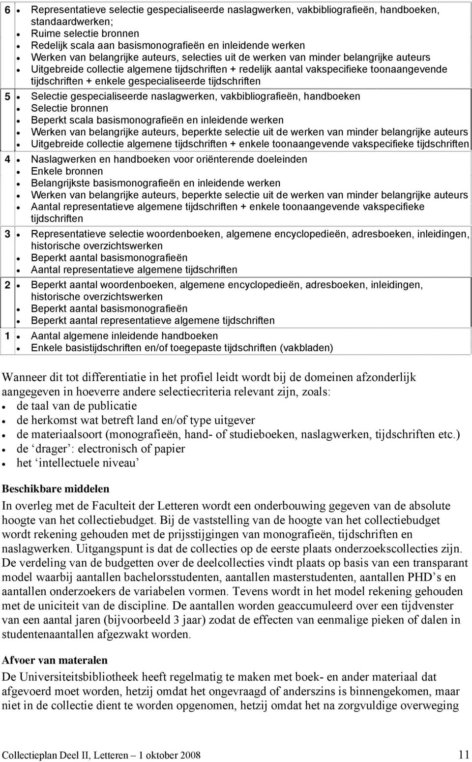 gespecialiseerde tijdschriften 5 Selectie gespecialiseerde naslagwerken, vakbibliografieën, handboeken Selectie bronnen Beperkt scala basismonografieën en inleidende werken Werken van belangrijke