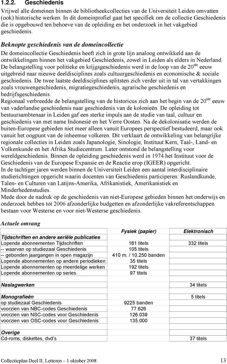 Beknopte geschiedenis van de domeincollectie De domeincollectie Geschiedenis heeft zich in grote lijn analoog ontwikkeld aan de ontwikkelingen binnen het vakgebied Geschiedenis, zowel in Leiden als