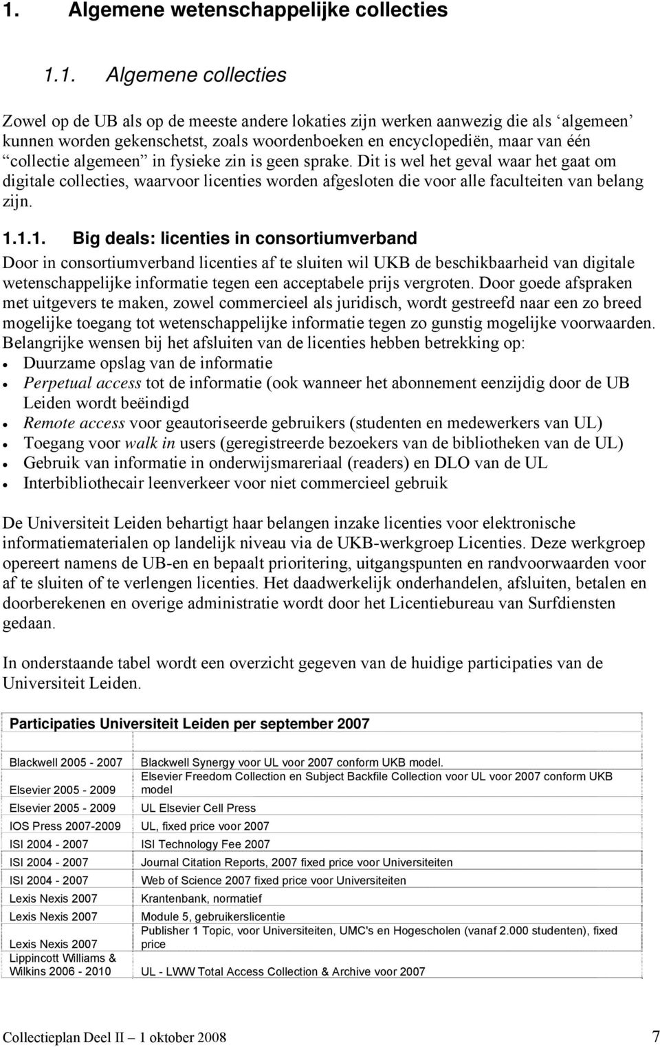 Dit is wel het geval waar het gaat om digitale collecties, waarvoor licenties worden afgesloten die voor alle faculteiten van belang zijn. 1.