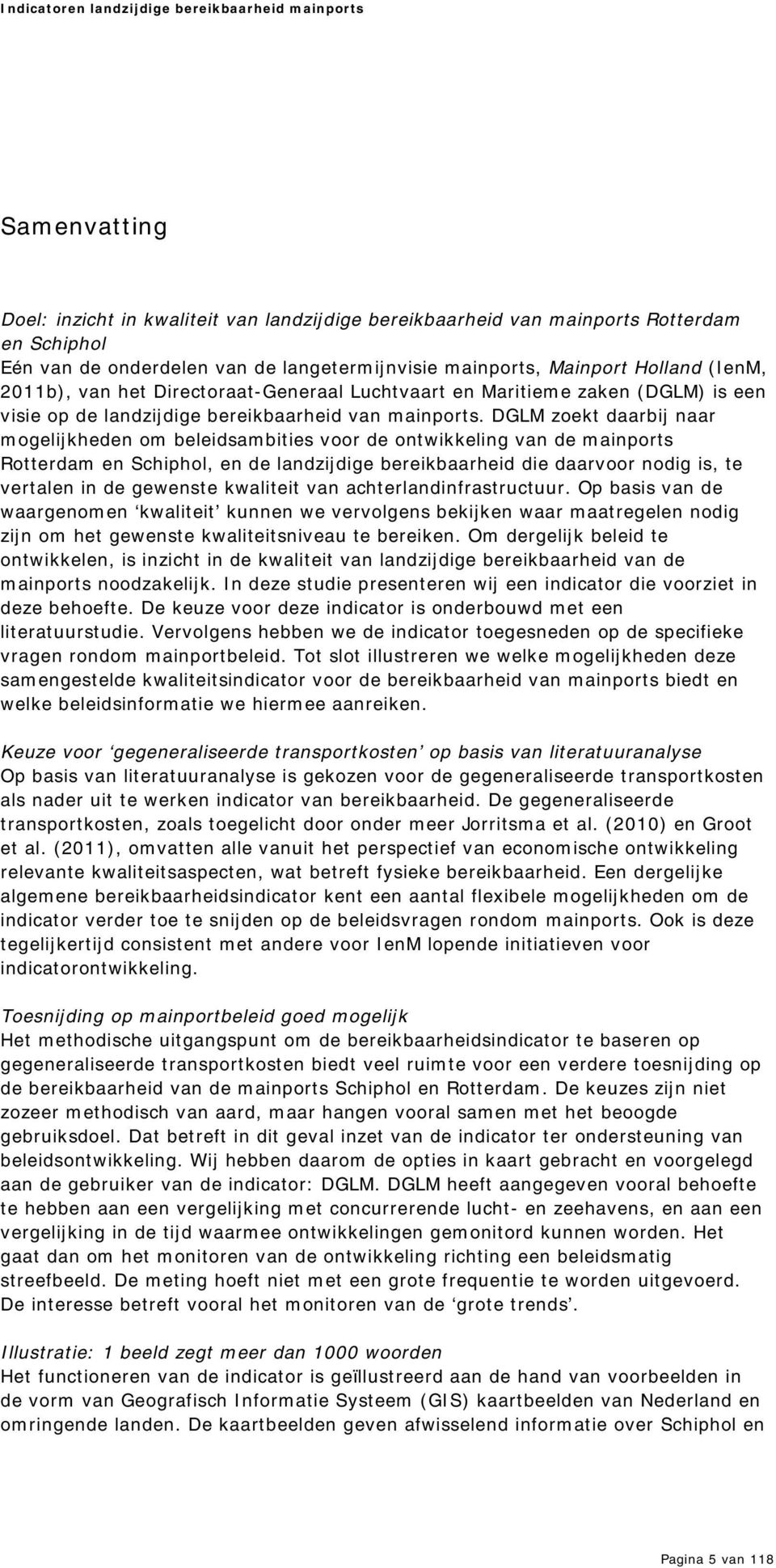 DGLM zoekt daarbij naar m ogelijkheden om beleidsam bities voor de ontwikkeling van de m ainports Rotterdam en Schiphol, en de landzijdige bereikbaarheid die daarvoor nodig is, te vertalen in de