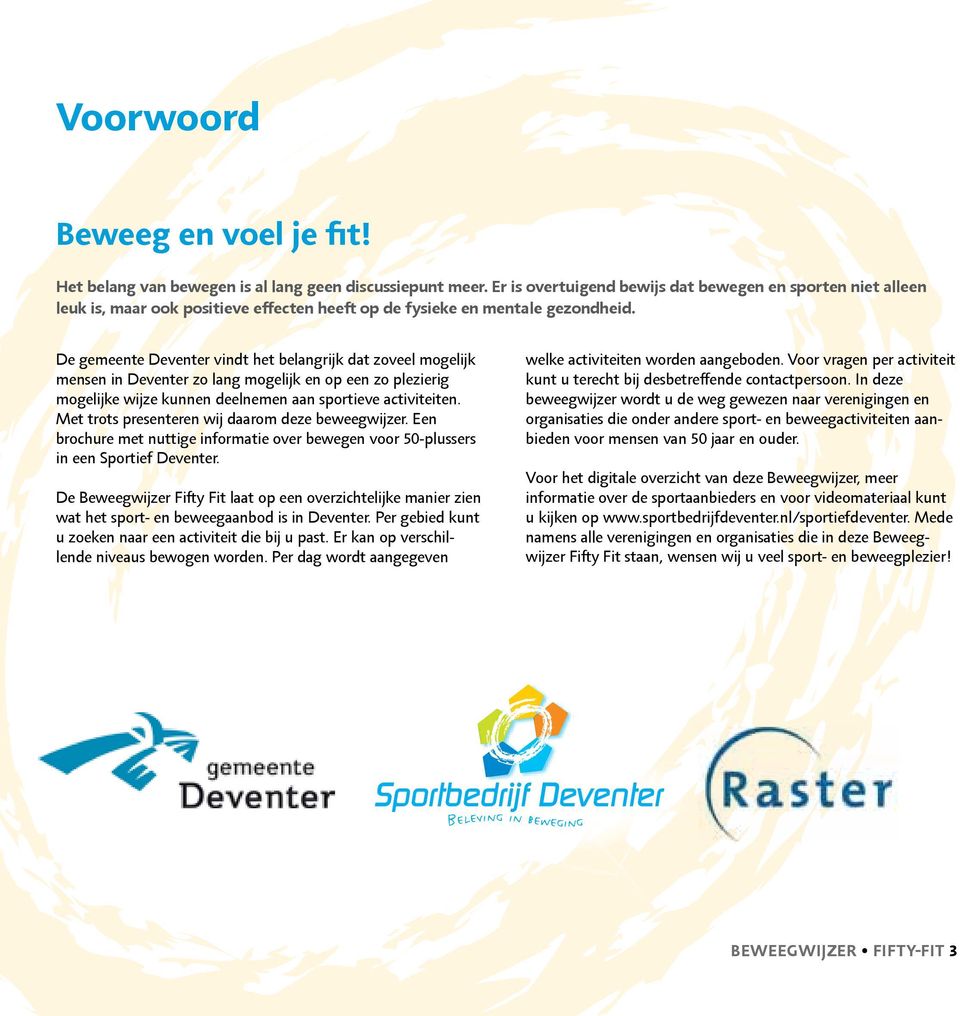 De gemeente Deventer vindt het belangrijk dat zoveel mogelijk mensen in Deventer zo lang mogelijk en op een zo plezierig mogelijke wijze kunnen deelnemen aan sportieve activiteiten.