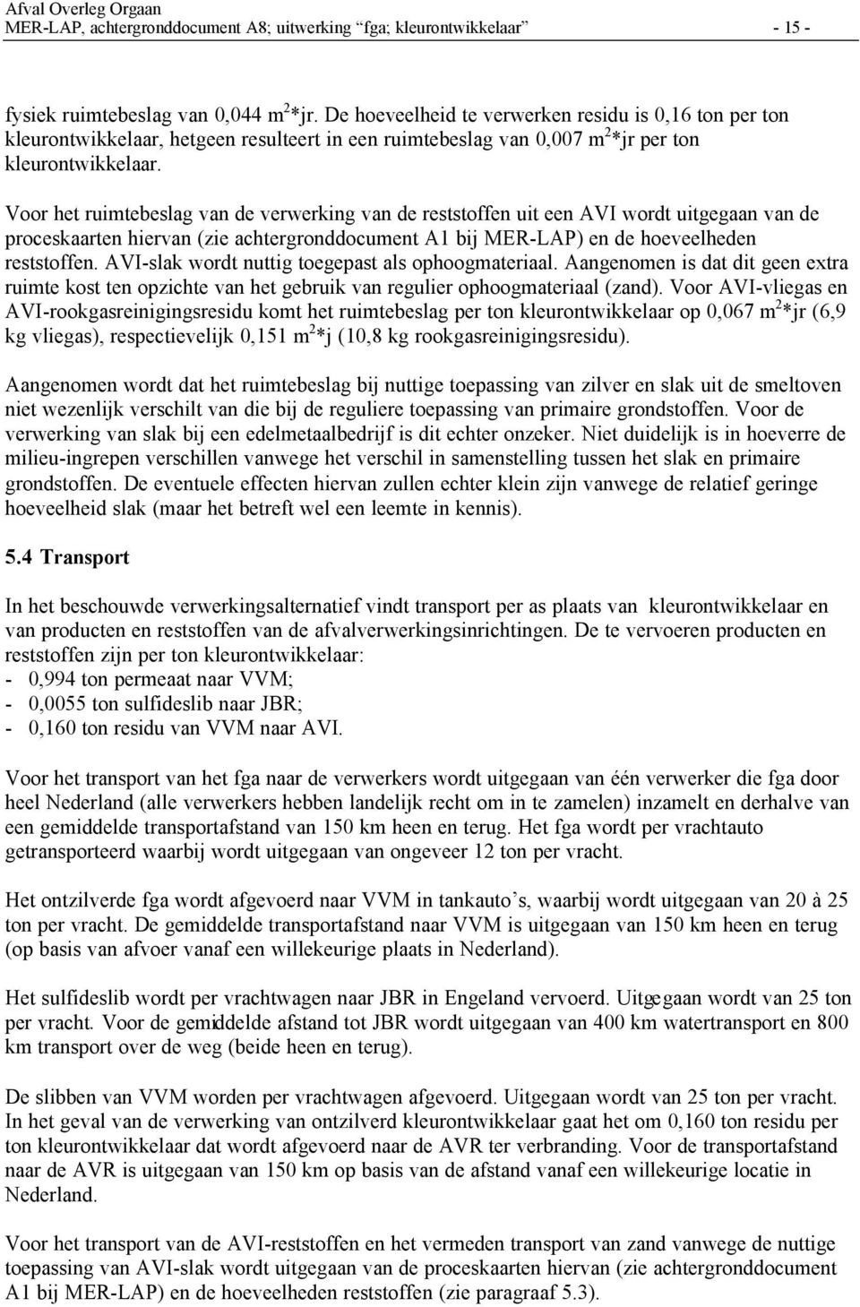 Voor het ruimtebeslag van de verwerking van de reststoffen uit een AVI wordt uitgegaan van de proceskaarten hiervan (zie achtergronddocument A1 bij MER-LAP) en de hoeveelheden reststoffen.