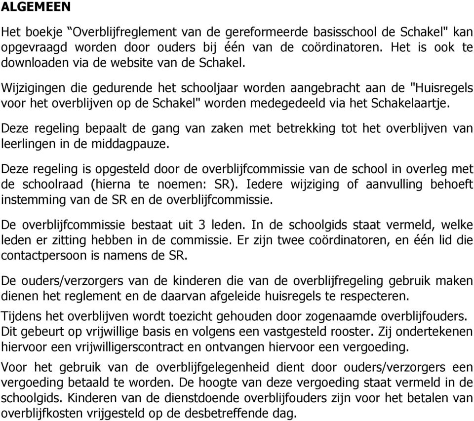 Wijzigingen die gedurende het schooljaar worden aangebracht aan de "Huisregels voor het overblijven op de Schakel" worden medegedeeld via het Schakelaartje.