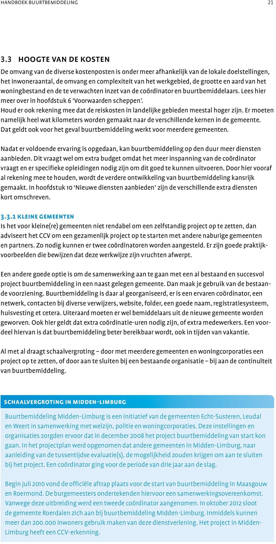 aard van het woningbestand en de te verwachten inzet van de coördinator en buurtbemiddelaars. Lees hier meer over in hoofdstuk 6 Voorwaarden scheppen.