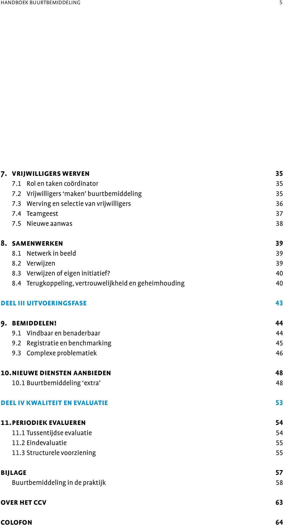 4 Terugkoppeling, vertrouwelijkheid en geheimhouding 40 deel iii uitvoeringsfase 43 9. bemiddelen! 44 9.1 Vindbaar en benaderbaar 44 9.2 Registratie en benchmarking 45 9.