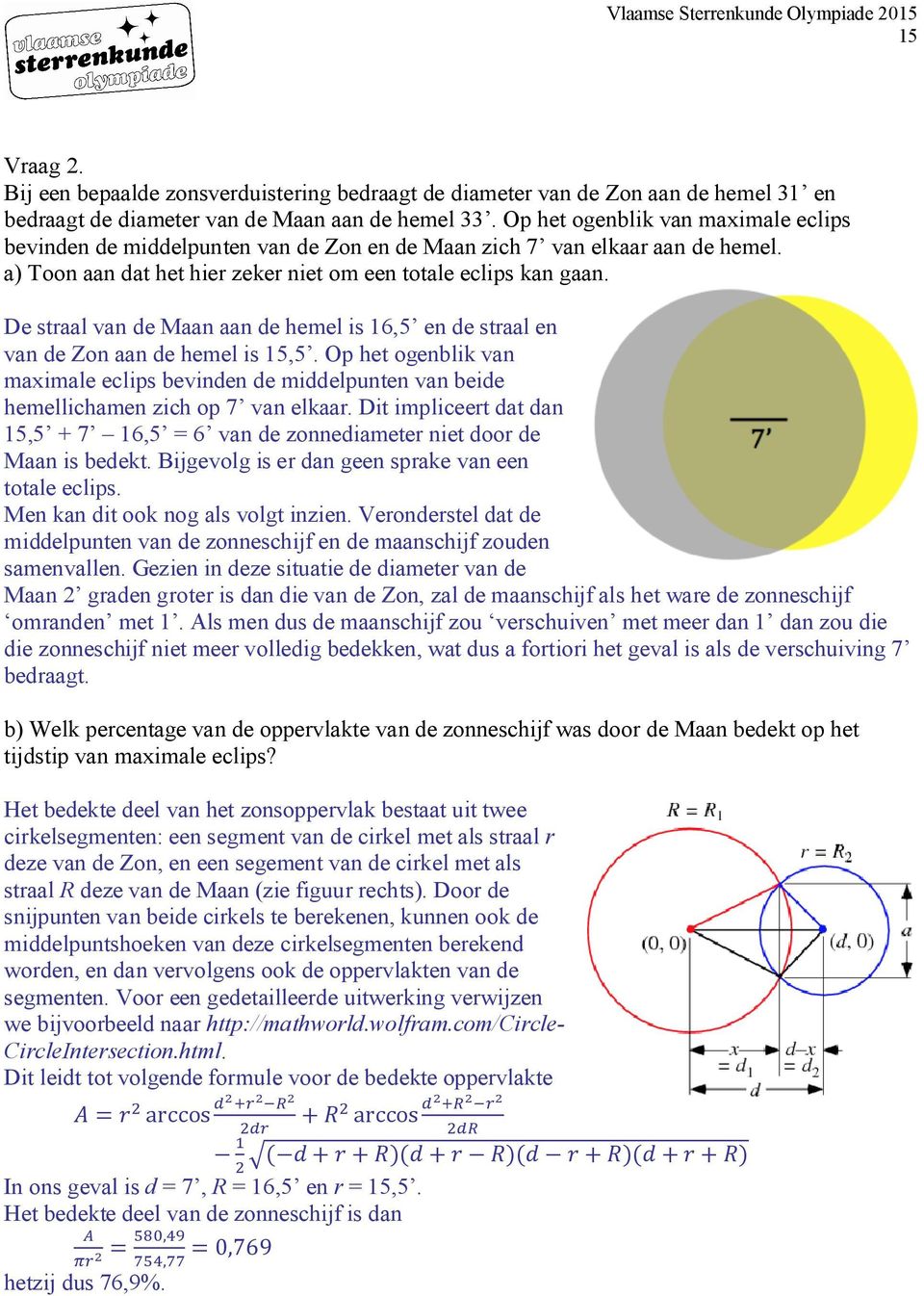 De straal van de Maan aan de hemel is 16,5 en de straal en van de Zon aan de hemel is 15,5. Op het ogenblik van maximale eclips bevinden de middelpunten van beide hemellichamen zich op 7 van elkaar.