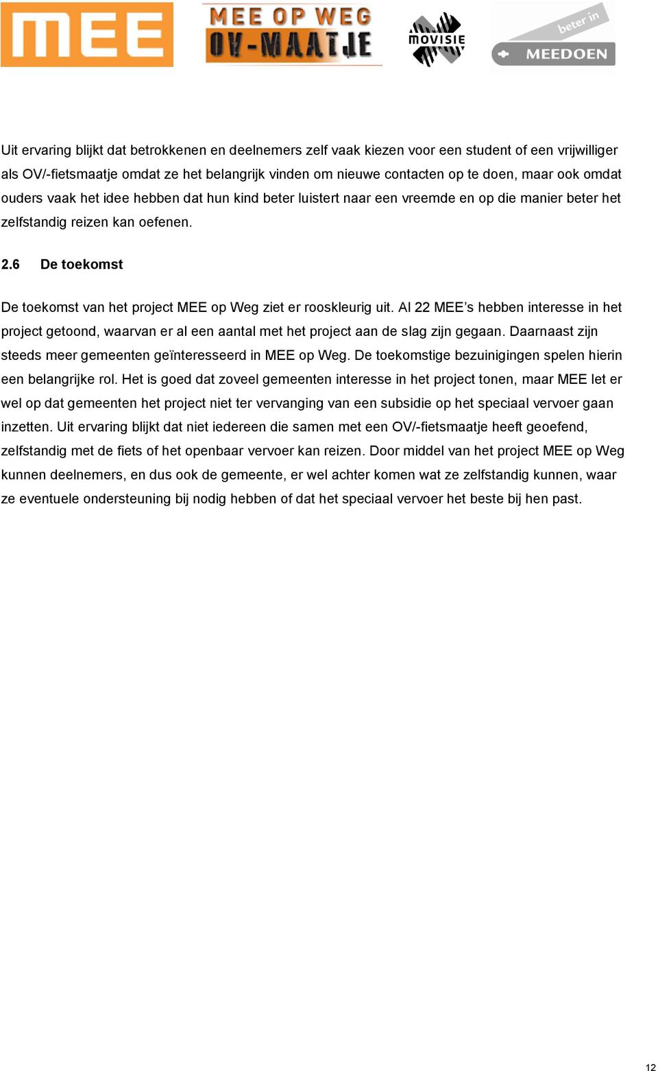 6 De toekomst De toekomst van het project MEE op Weg ziet er rooskleurig uit. Al 22 MEE s hebben interesse in het project getoond, waarvan er al een aantal met het project aan de slag zijn gegaan.