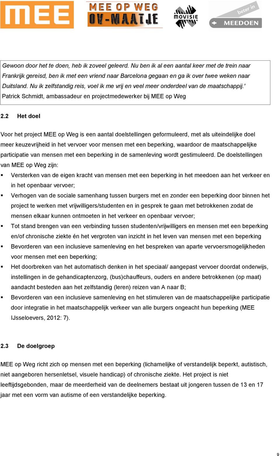 2 Het doel Voor het project MEE op Weg is een aantal doelstellingen geformuleerd, met als uiteindelijke doel meer keuzevrijheid in het vervoer voor mensen met een beperking, waardoor de