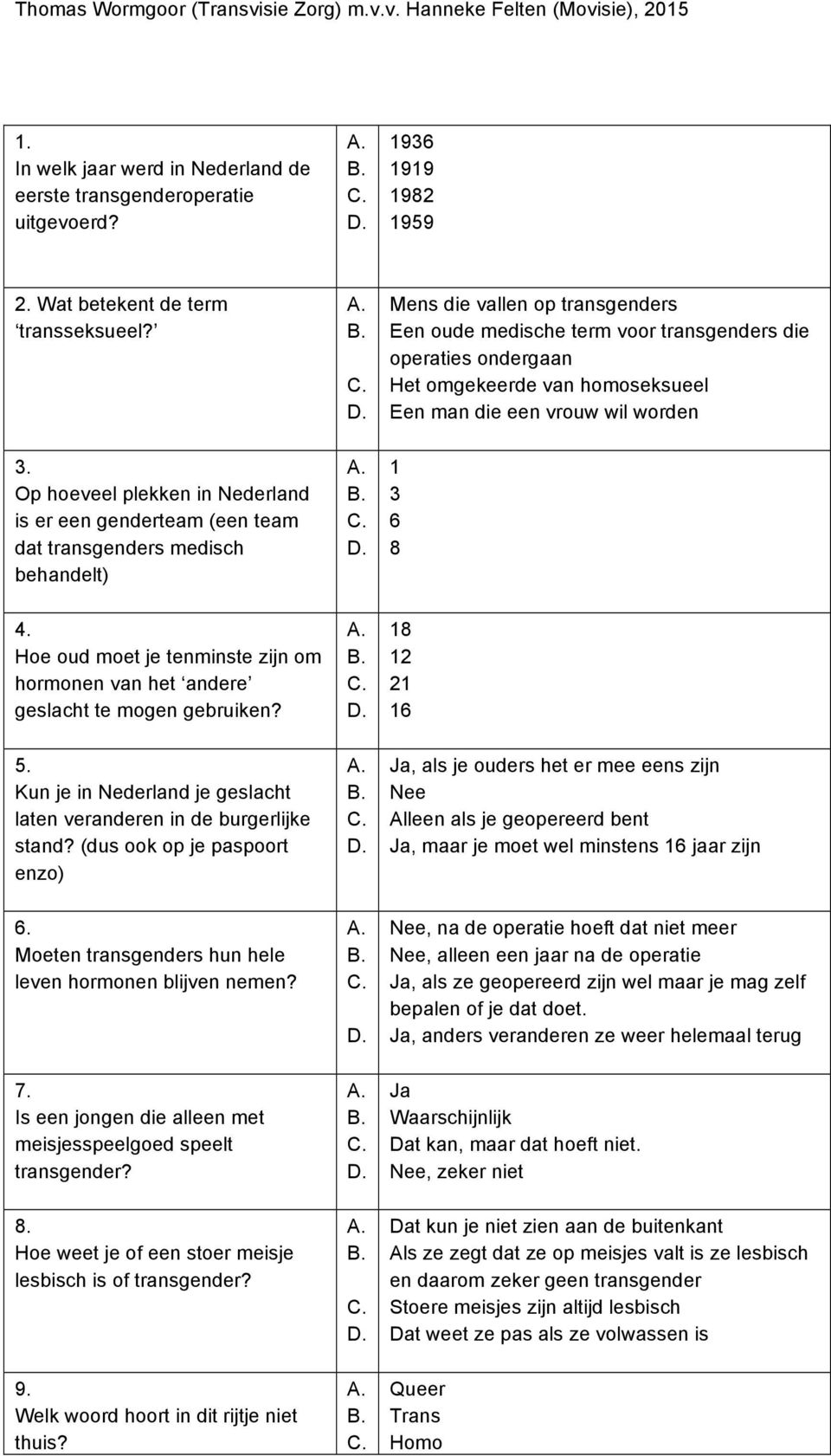 Op hoeveel plekken in Nederland is er een genderteam (een team dat transgenders medisch behandelt) 1 3 6 8 4. Hoe oud moet je tenminste zijn om hormonen van het andere geslacht te mogen gebruiken?