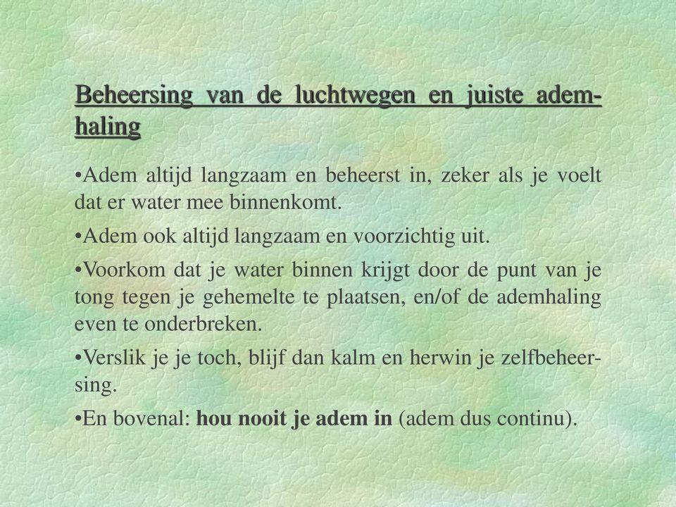 Voorkom dat je water binnen krijgt door de punt van je tong tegen je gehemelte te plaatsen, en/of de