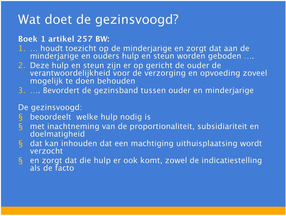 Deze hulp en steun zijn er op gericht de ouder de verantwoordelijkheid voor de verzorging en opvoeding zoveel mogelijk te doen behouden 3.