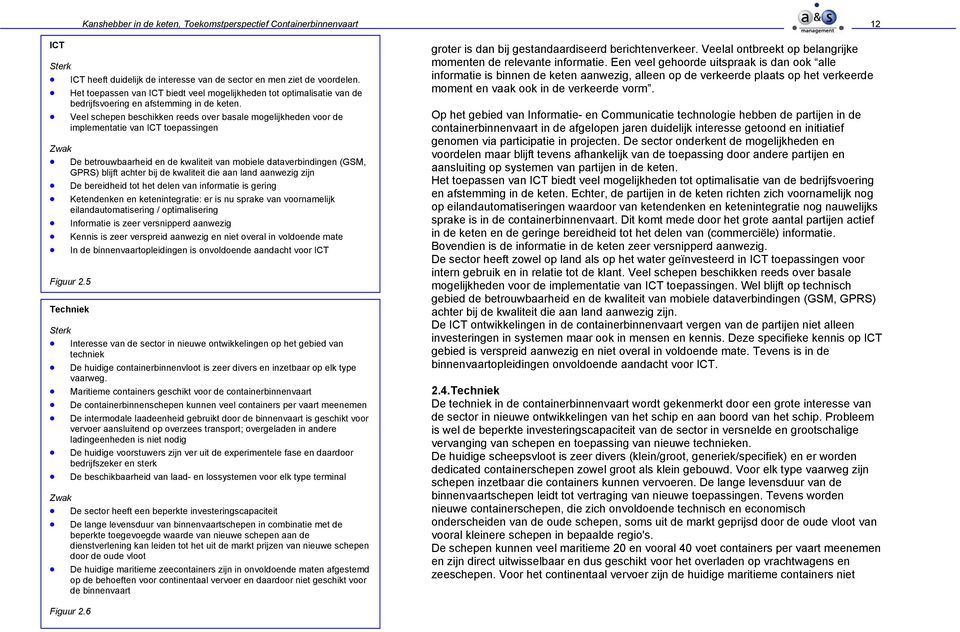 Veel schepen beschikken reeds over basale mogelijkheden voor de implementatie van ICT toepassingen Zwak De betrouwbaarheid en de kwaliteit van mobiele dataverbindingen (GSM, GPRS) blijft achter bij