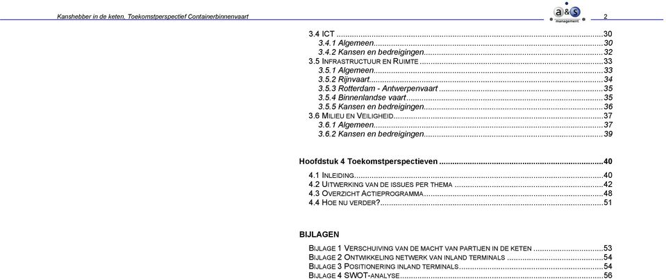 ..39 Hoofdstuk 4 Toekomstperspectieven...40 4.1 INLEIDING...40 4.2 UITWERKING VAN DE ISSUES PER THEMA...42 4.3 OVERZICHT ACTIEPROGRAMMA...48 4.4 HOE NU VERDER?