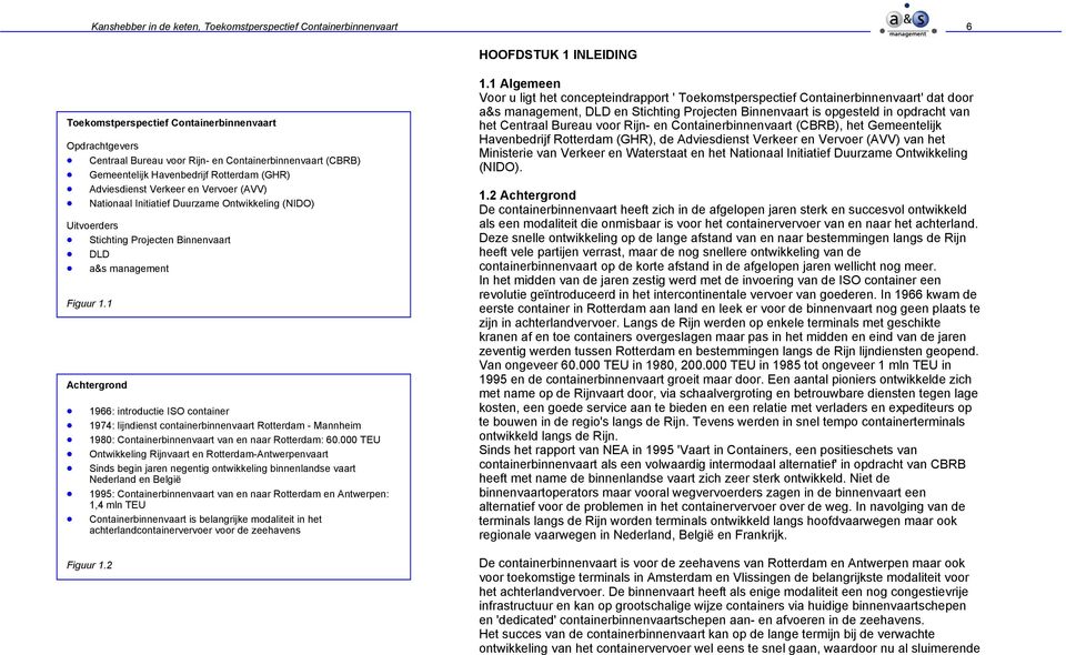 Figuur 1.1 Achtergrond 1966: introductie ISO container 1974: lijndienst containerbinnenvaart Rotterdam - Mannheim 1980: Containerbinnenvaart van en naar Rotterdam: 60.