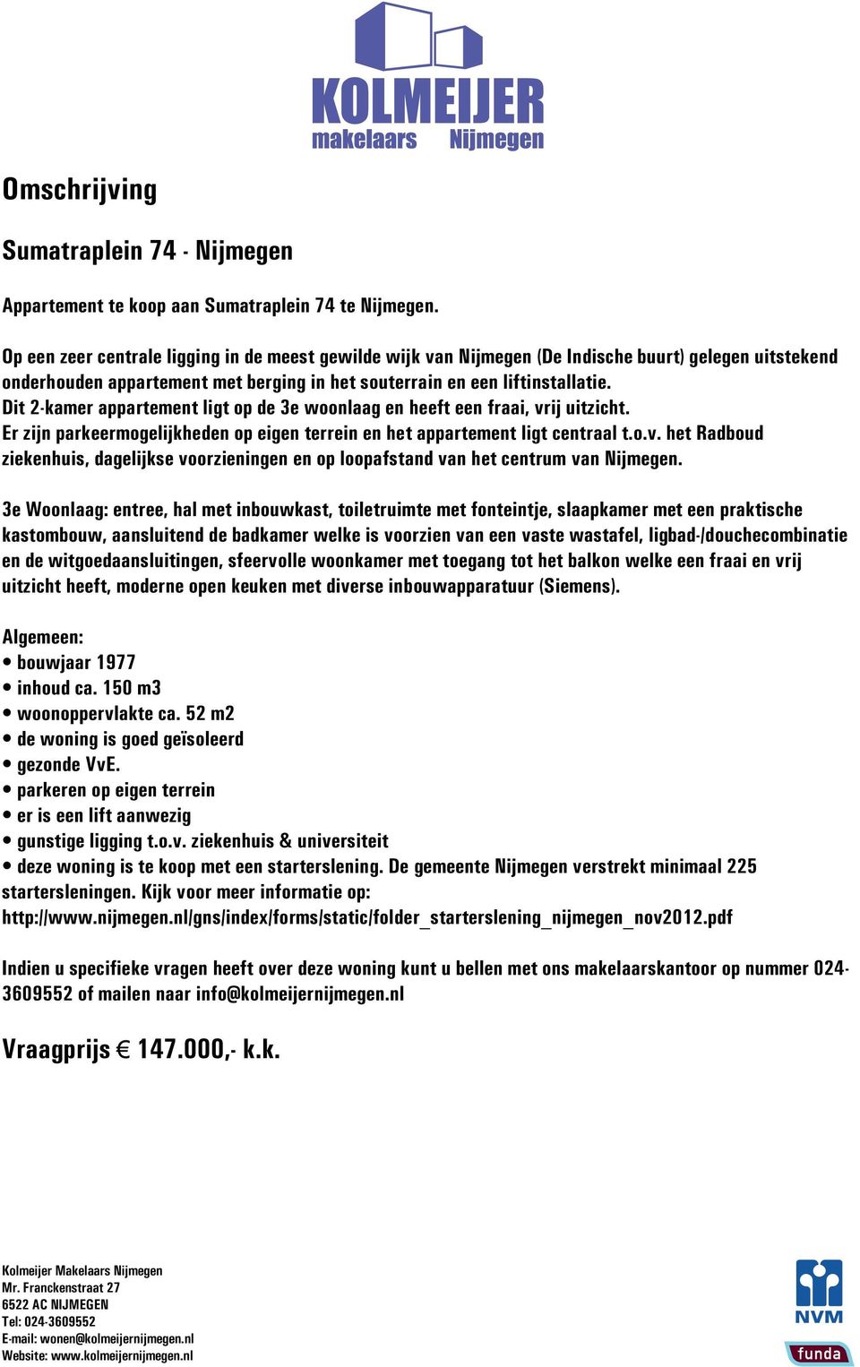 Dit 2-kamer appartement ligt op de 3e woonlaag en heeft een fraai, vrij uitzicht. Er zijn parkeermogelijkheden op eigen terrein en het appartement ligt centraal t.o.v. het Radboud ziekenhuis, dagelijkse voorzieningen en op loopafstand van het centrum van Nijmegen.