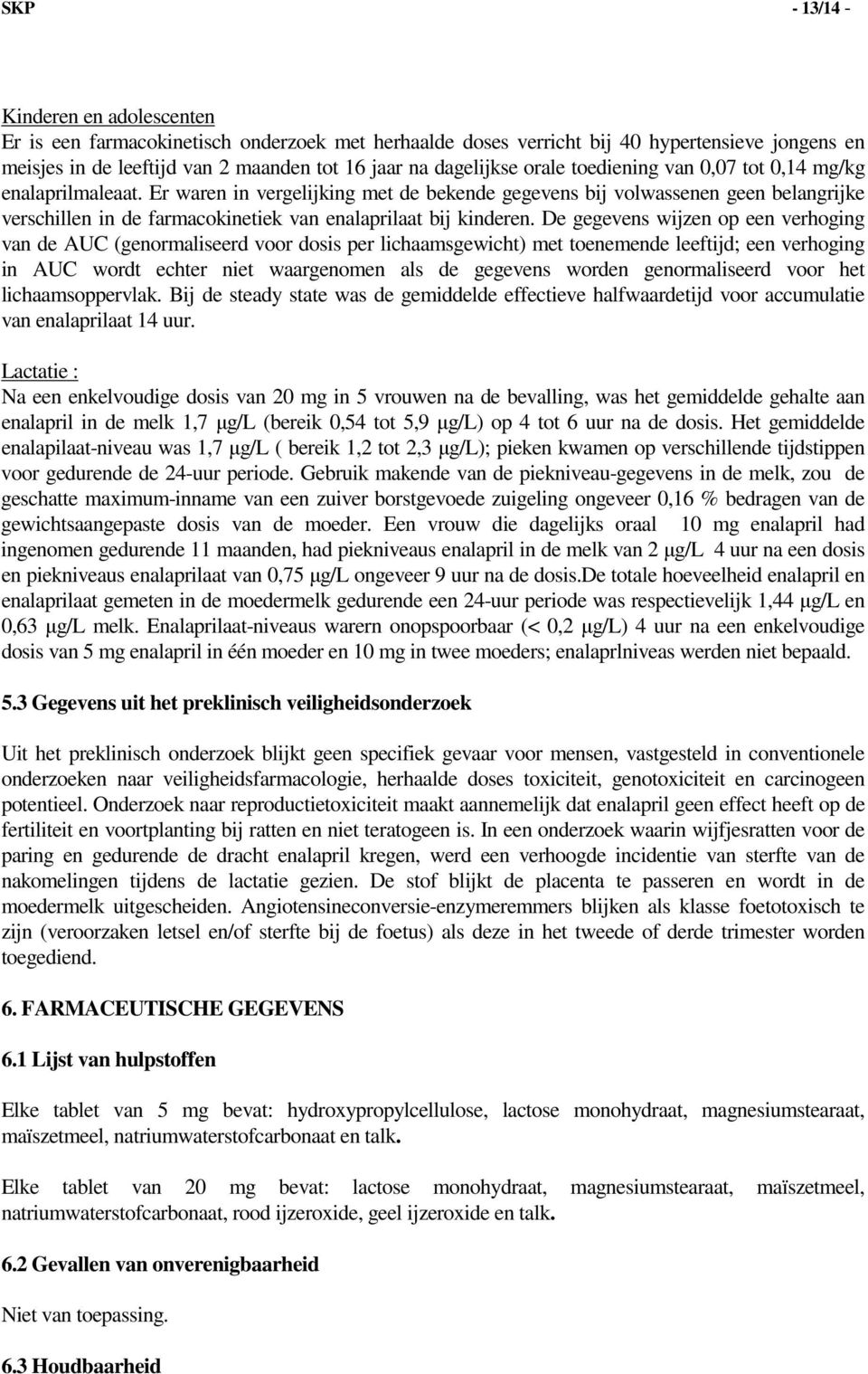 Er waren in vergelijking met de bekende gegevens bij volwassenen geen belangrijke verschillen in de farmacokinetiek van enalaprilaat bij kinderen.