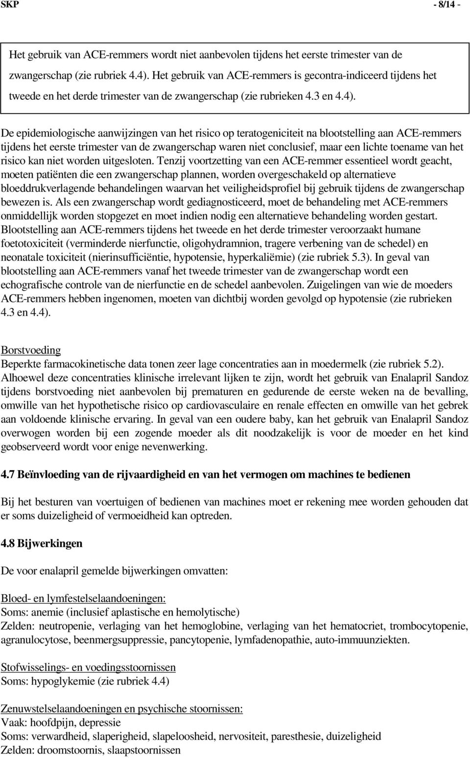 De epidemiologische aanwijzingen van het risico op teratogeniciteit na blootstelling aan ACE-remmers tijdens het eerste trimester van de zwangerschap waren niet conclusief, maar een lichte toename