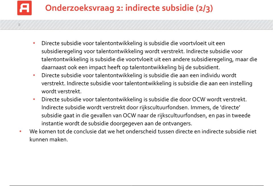 Directe subsidie voor talentontwikkeling is subsidie die aan een individu wordt verstrekt. Indirecte subsidie voor talentontwikkeling is subsidie die aan een instelling wordt verstrekt.