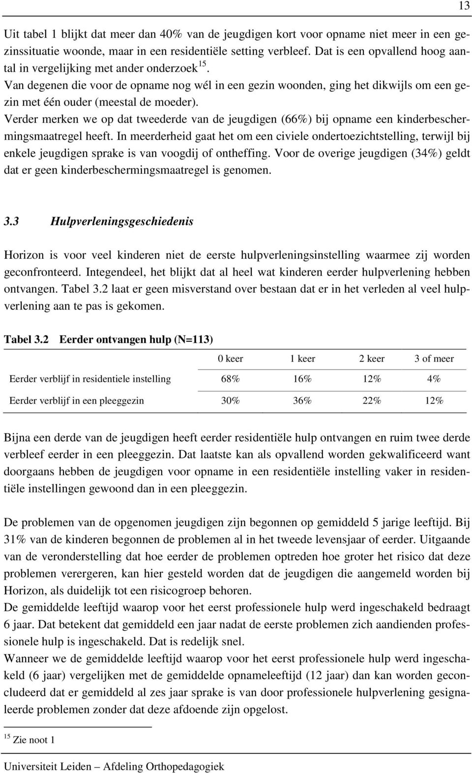 Verder merken we op dat tweederde van de jeugdigen (66%) bij opname een kinderbeschermingsmaatregel heeft.