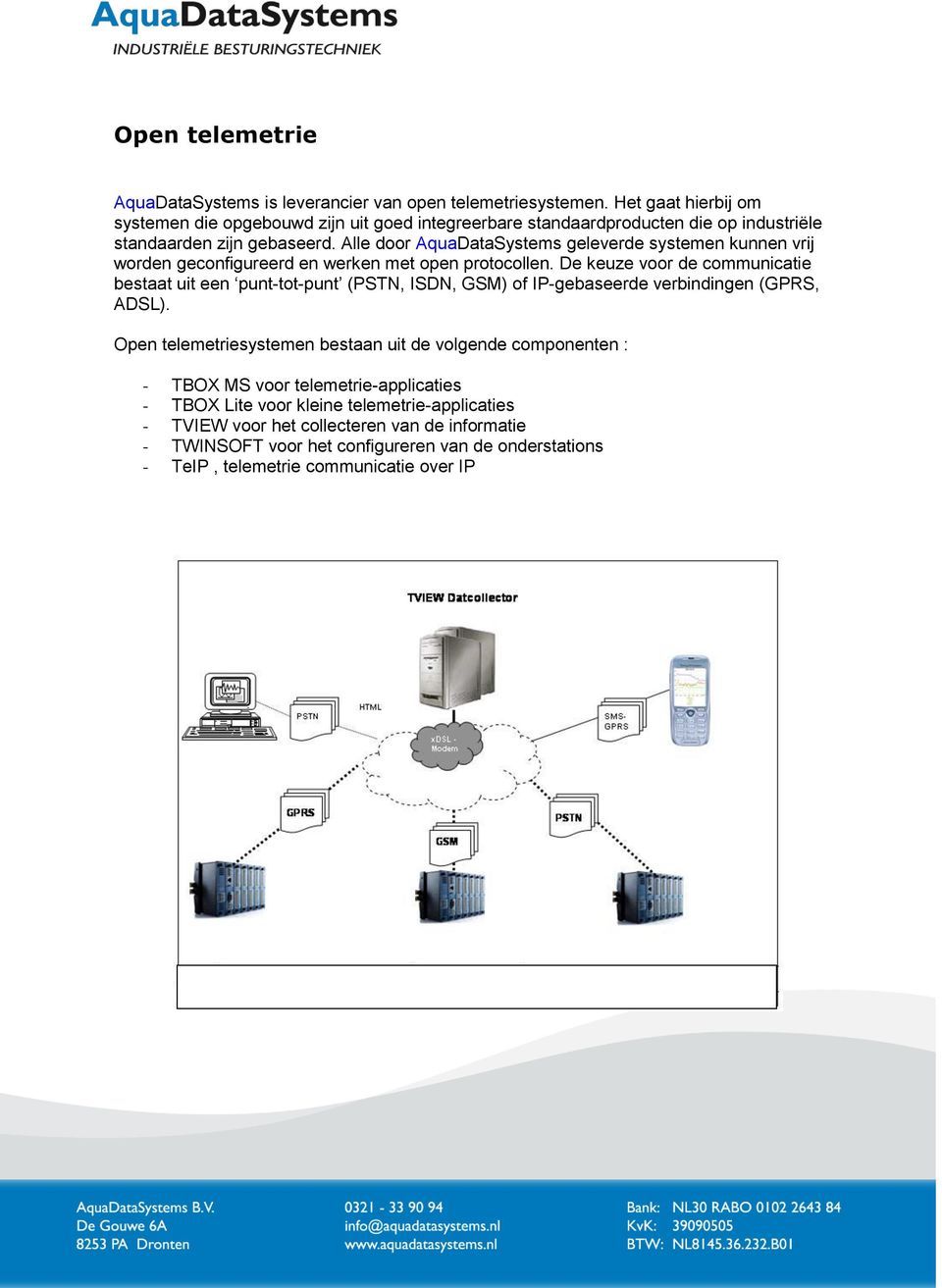 Alle door AquaDataSystems geleverde systemen kunnen vrij worden geconfigureerd en werken met open protocollen.