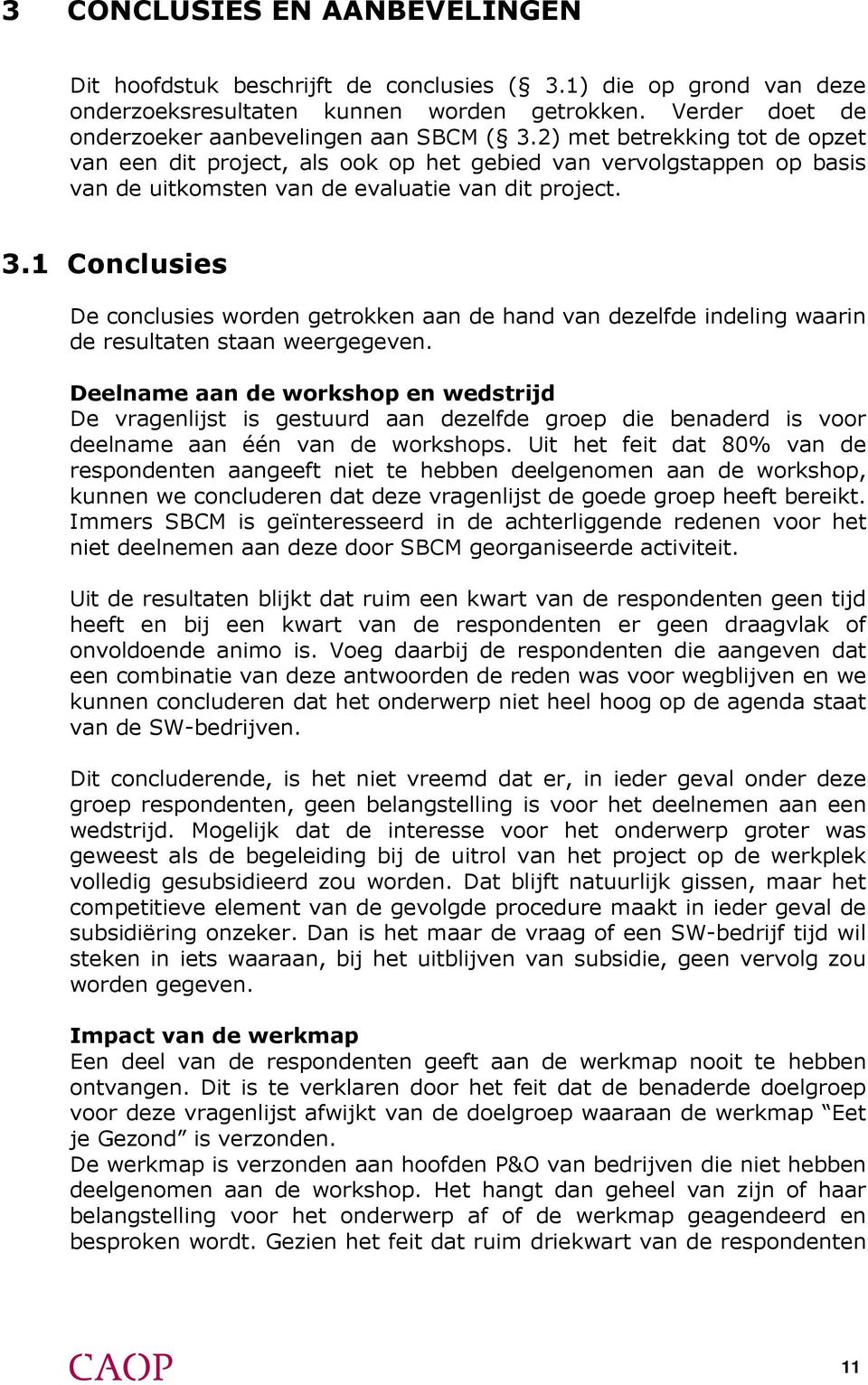 1 Conclusies De conclusies worden getrokken aan de hand van dezelfde indeling waarin de resultaten staan weergegeven.