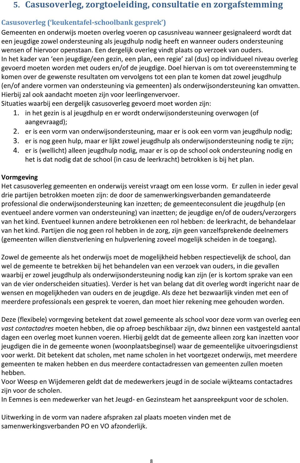 In het kader van een jeugdige/een gezin, een plan, een regie zal (dus) op individueel niveau overleg gevoerd moeten worden met ouders en/of de jeugdige.