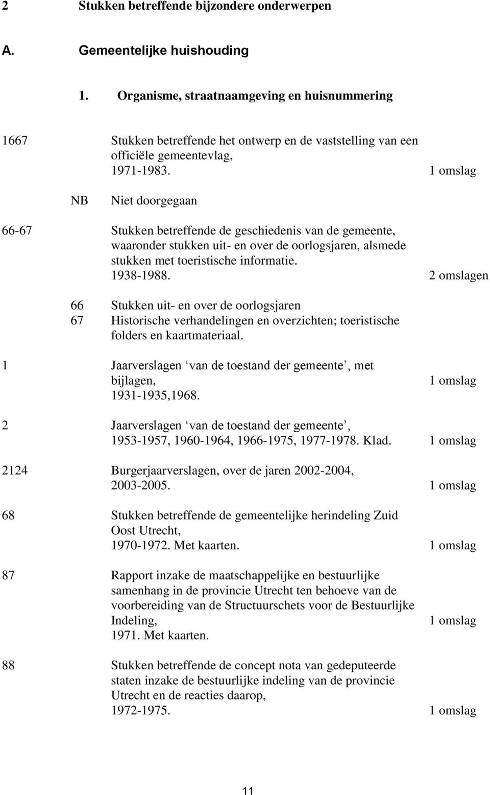 NB Niet doorgegaan 66-67 Stukken betreffende de geschiedenis van de gemeente, waaronder stukken uit- en over de oorlogsjaren, alsmede stukken met toeristische informatie. 1938-1988.