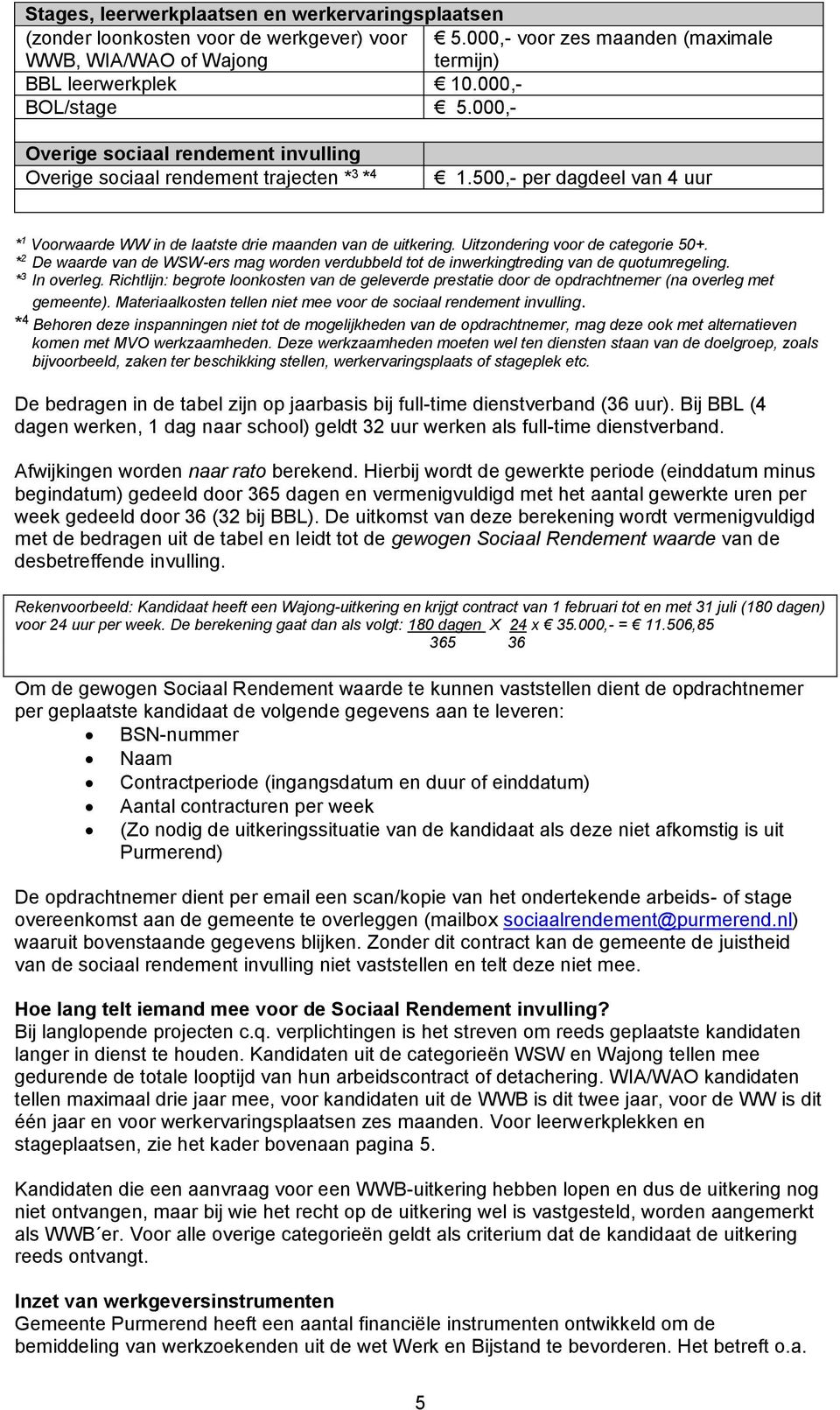 Uitzondering voor de categorie 50+. * 2 De waarde van de WSW-ers mag worden verdubbeld tot de inwerkingtreding van de quotumregeling. * 3 In overleg.