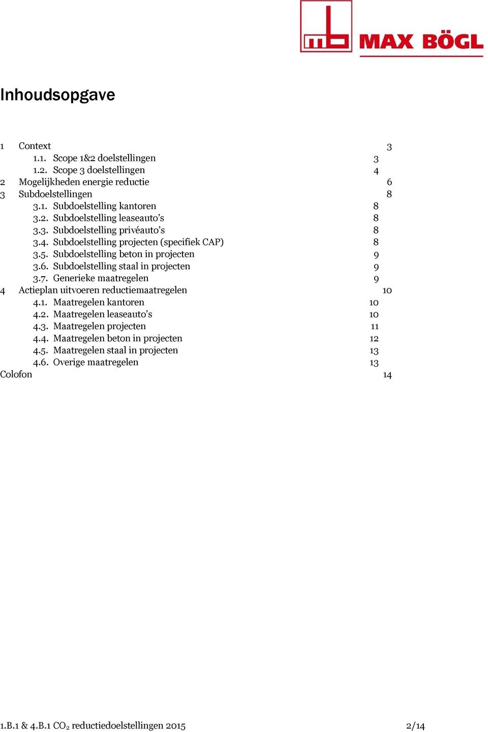 Subdoelstelling staal in projecten 9 3.7. Generieke maatregelen 9 4 uitvoeren reductiemaatregelen 10 4.1. Maatregelen kantoren 10 4.2. Maatregelen leaseauto s 10 4.3. Maatregelen projecten 11 4.