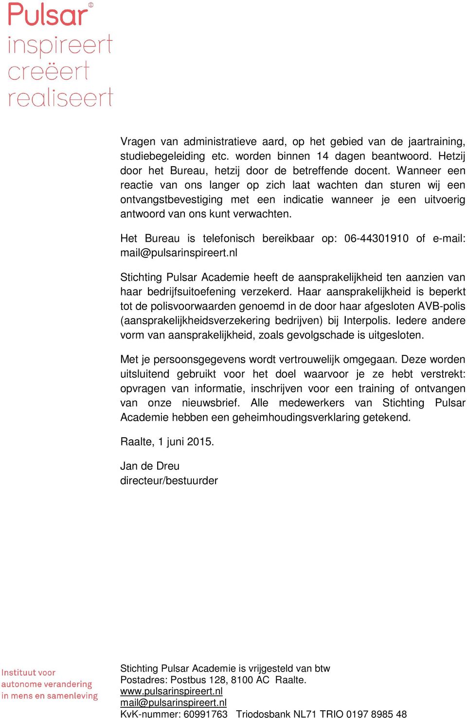 Het Bureau is telefonisch bereikbaar op: 06-44301910 of e-mail: Stichting Pulsar Academie heeft de aansprakelijkheid ten aanzien van haar bedrijfsuitoefening verzekerd.