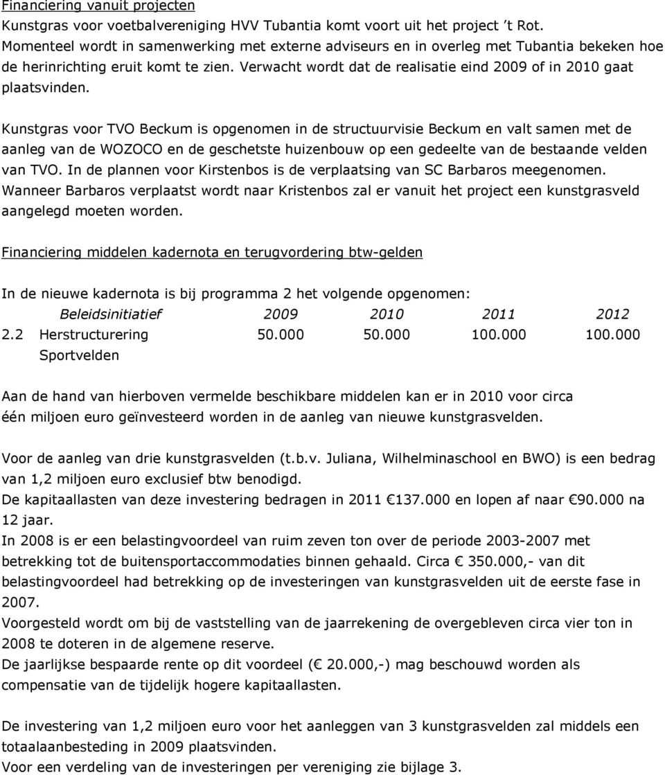 Verwacht wordt dat de realisatie eind 2009 of in 2010 gaat plaatsvinden.