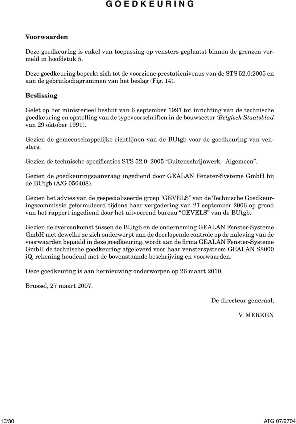 Beslissing Gelet op het ministerieel besluit van 6 september 1991 tot inrichting van de technische goedkeuring en opstelling van de typevoorschriften in de bouwsector (Belgisch Staatsblad van 29