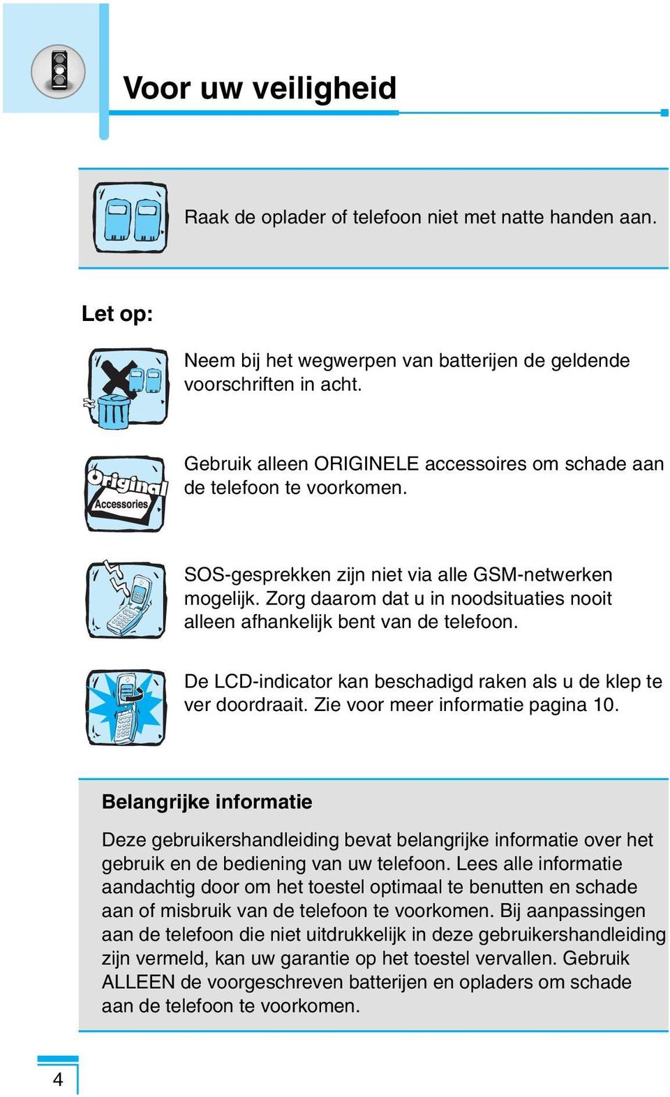 Zorg daarom dat u in noodsituaties nooit alleen afhankelijk bent van de telefoon. De LCD-indicator kan beschadigd raken als u de klep te ver doordraait. Zie voor meer informatie pagina 10.