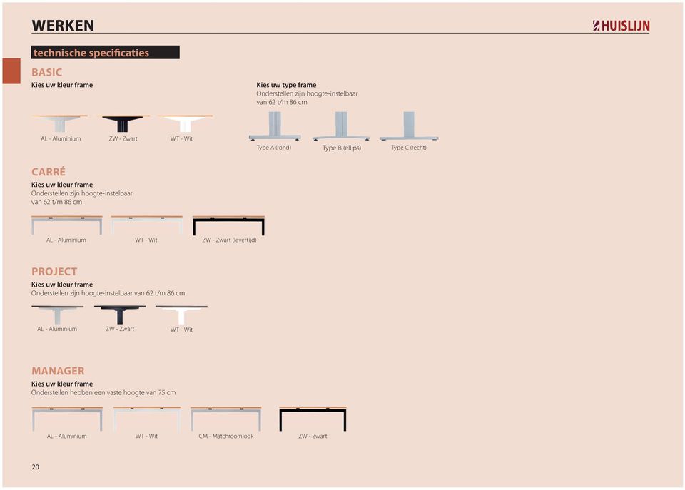 AL - Aluminium WT - Wit ZW - Zwart (levertijd) PRoJECT Kies uw kleur frame Onderstellen zijn hoogte-instelbaar van 62 t/m 86 cm AL - Aluminium ZW
