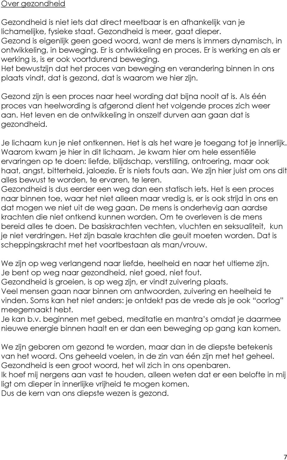 Het bewustzijn dat het proces van beweging en verandering binnen in ons plaats vindt, dat is gezond, dat is waarom we hier zijn. Gezond zijn is een proces naar heel wording dat bijna nooit af is.