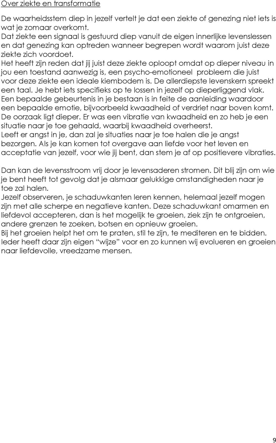 Het heeft zijn reden dat jij juist deze ziekte oploopt omdat op dieper niveau in jou een toestand aanwezig is, een psycho-emotioneel probleem die juist voor deze ziekte een ideale kiembodem is.