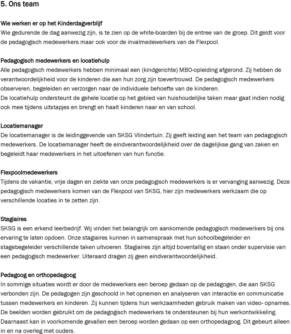 Pedagogisch medewerkers en locatiehulp Alle pedagogisch medewerkers hebben minimaal een (kindgerichte) MBO-opleiding afgerond.