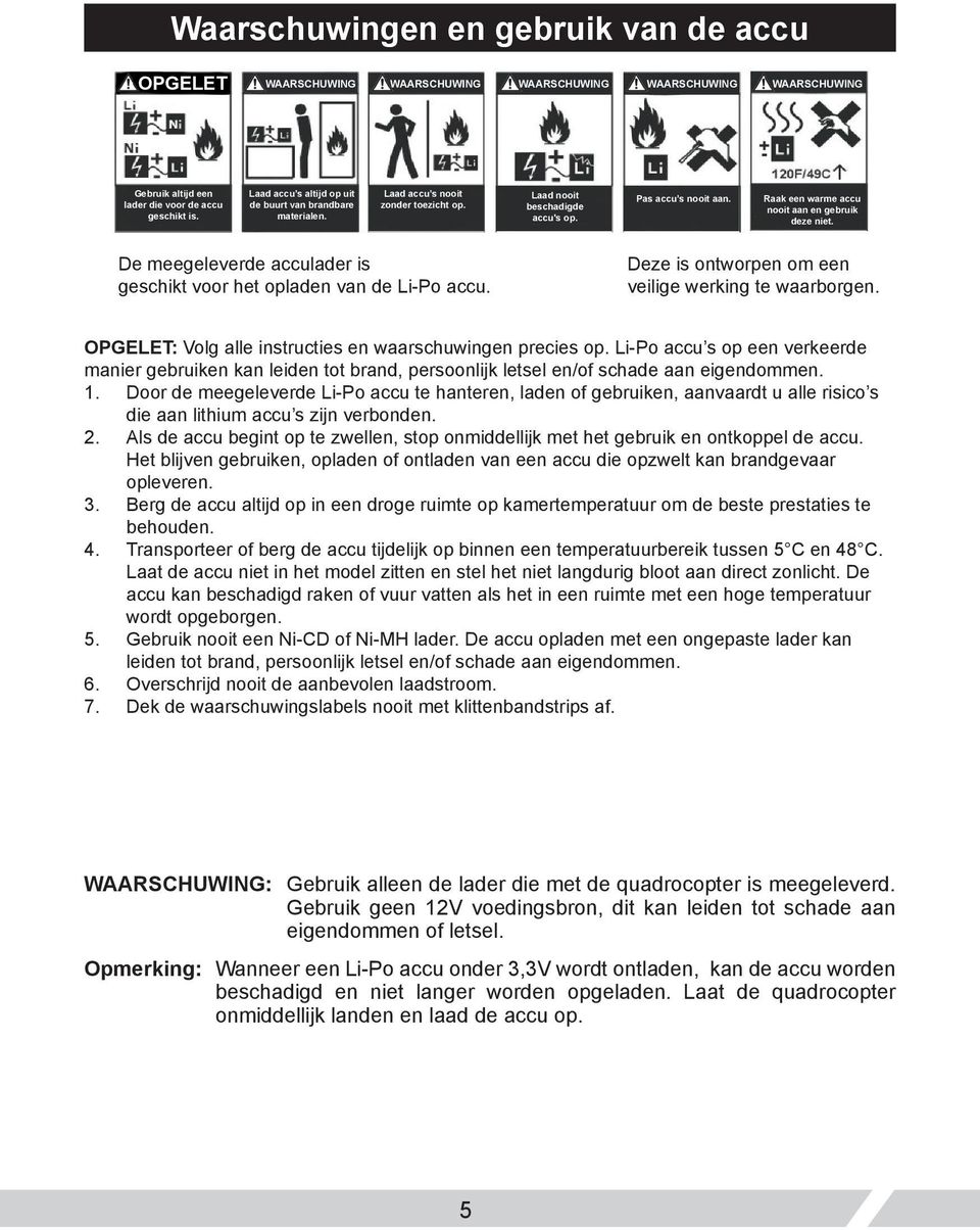 Raak een warme accu nooit aan en gebruik deze niet. De meegeleverde acculader is geschikt voor het opladen van de Li-Po accu. Deze is ontworpen om een veilige werking te waarborgen.