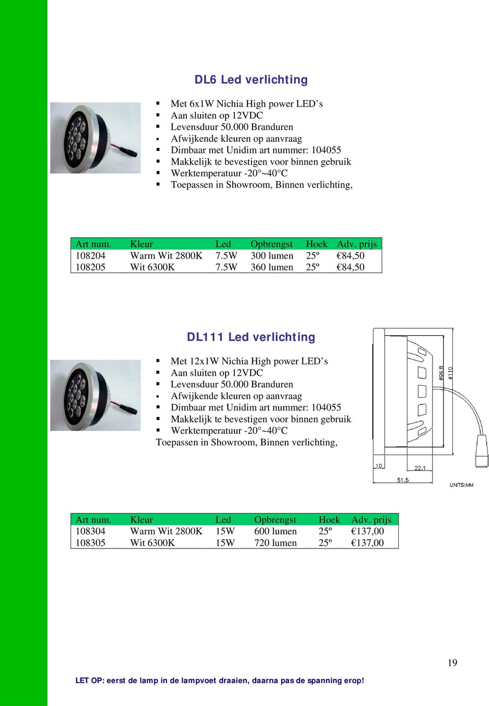 num. Kleur Led Opbrengst Hoek Adv. prijs 108204 Warm Wit 2800K 7.5W 300 lumen 25º 84,50 108205 Wit 6300K 7.