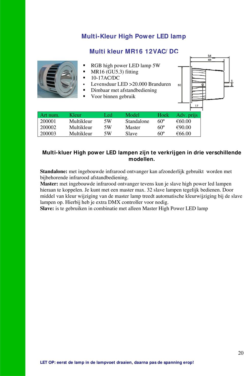 00 200003 Multikleur 5W Slave 60º 66.00 Multi-kluer High power LED lampen zijn te verkrijgen in drie verschillende modellen.