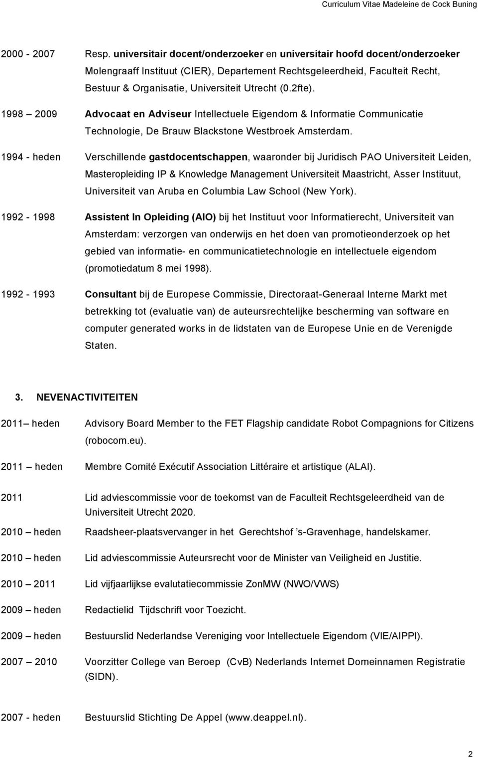 2fte). 1998 2009 Advocaat en Adviseur Intellectuele Eigendom & Informatie Communicatie Technologie, De Brauw Blackstone Westbroek Amsterdam.