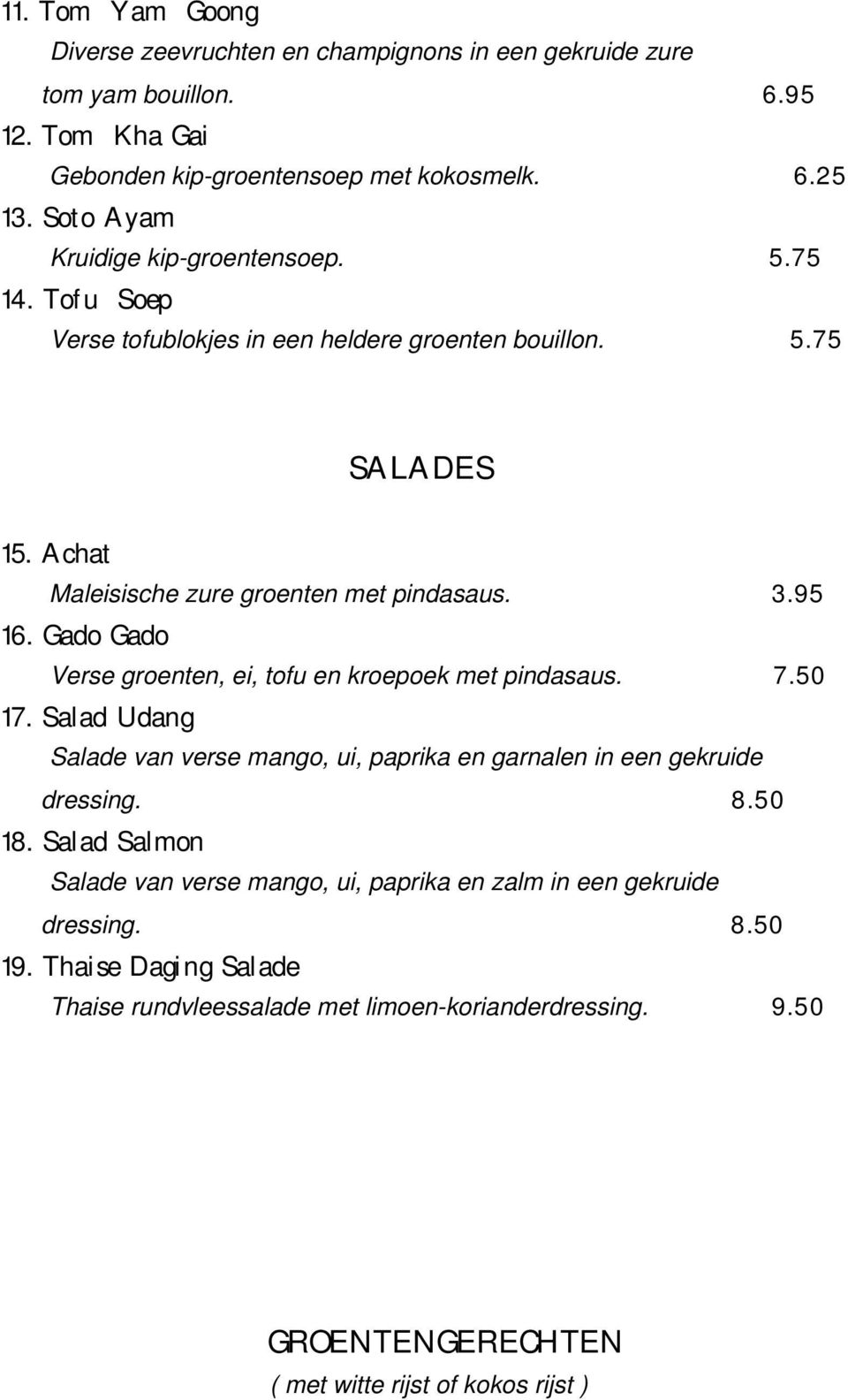 Gado Gado Verse groenten, ei, tofu en kroepoek met pindasaus. 7.50 17. Salad Udang Salade van verse mango, ui, paprika en garnalen in een gekruide dressing. 8.50 18.