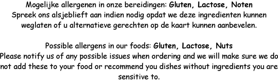 Possible allergens in our foods: Gluten, Lactose, Nuts Please notify us of any possible issues when ordering
