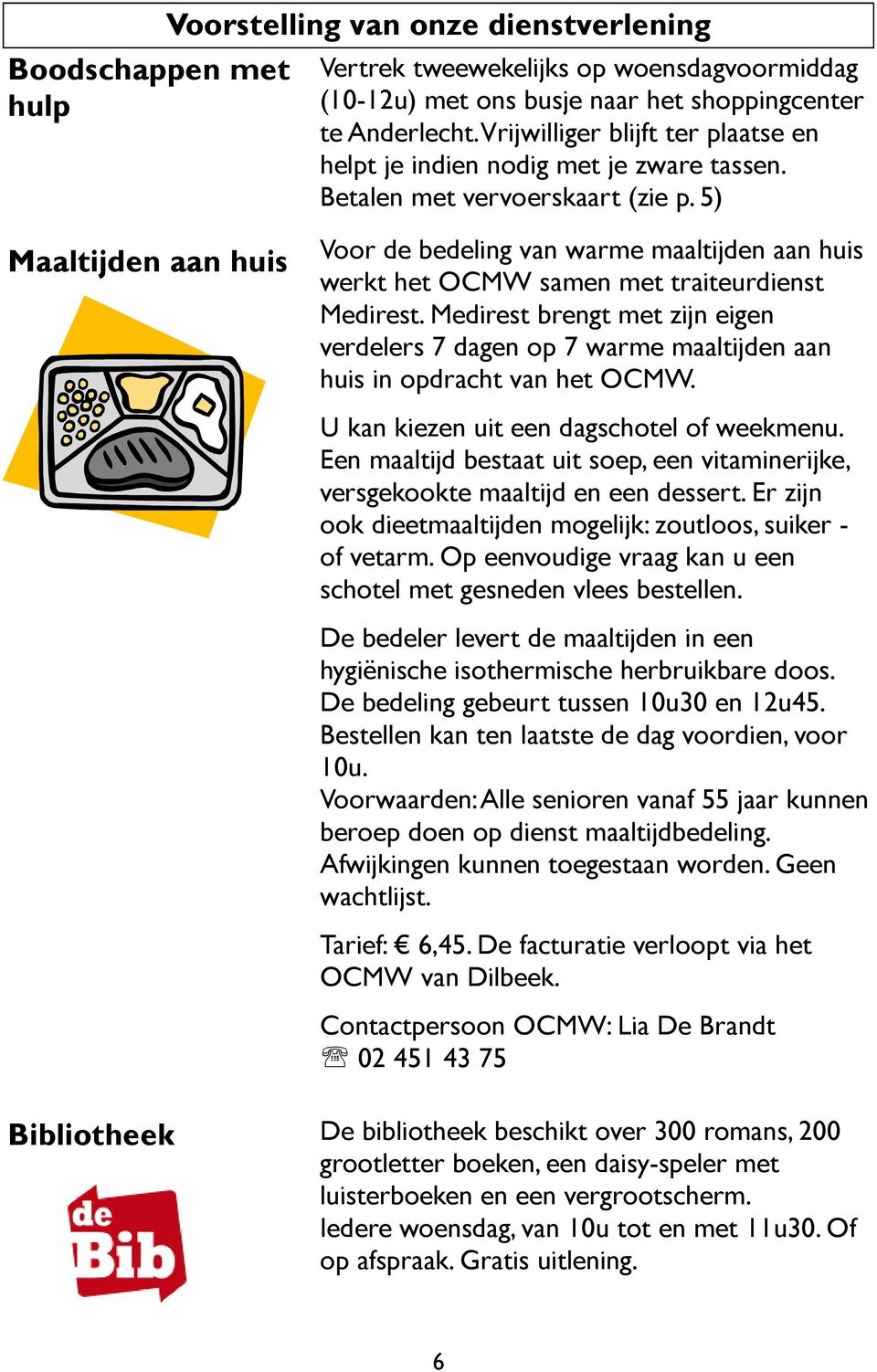 5) Maaltijden aan huis Voor de bedeling van warme maaltijden aan huis werkt het OCMW samen met traiteurdienst Medirest.